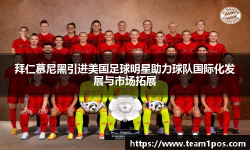 拜仁慕尼黑引进美国足球明星助力球队国际化发展与市场拓展